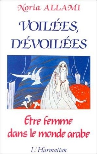 Noria Allami - Voilées, dévoilées - Être femme dans le monde arabe.