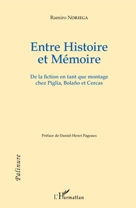 Noriega Ramiro - Entre Histoire et Mémoire - De la fiction en tant que montage chez Piglia, Bolano et Cercas.