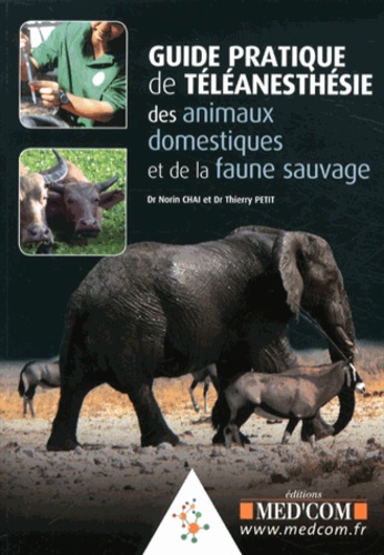 Norin Chaï et Thierry Petit - Guide pratique de téléanesthésie des animaux domestiques et de la faune sauvage.