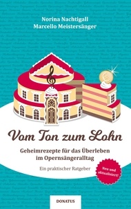 Norina Nachtigall - Vom Ton zum Lohn - Geheimrezepte für das Überleben im Opernsängeralltag. Ein praktischer Ratgeber.