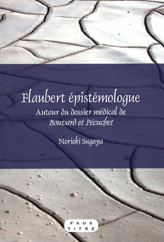 Norioki Sugaya - Flaubert épistémologue - Autour du dossier médical de Bouvard et Pécuchet.