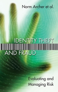 Norm Archer et Susan Sproule - Identity Theft and Fraud - Evaluating and Managing Risk.