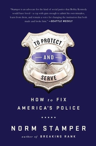 To Protect and Serve. How to Fix America's Police
