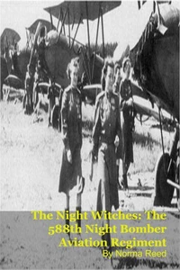 The Night Witches: The 588th Night Bomber Aviation Regiment