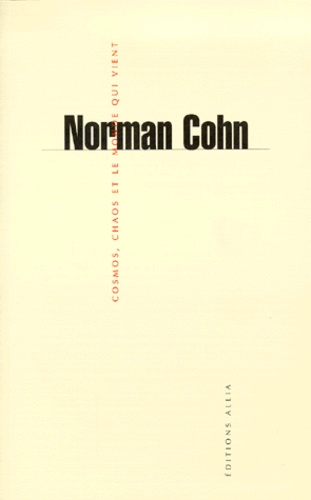 Norman Cohn - Cosmos, Chaos Et Le Monde Qui Vient. Du Mythe Du Combat A L'Eschatologie.