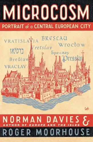 Norman Davies et Roger Moorhouse - Microcosm - A Portrait of a Central European City.