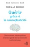 Norman Doidge - Guérir grâce à la neuroplasticité - Découvertes remarquables à l'avant-garde de la recherche sur le cerveau.