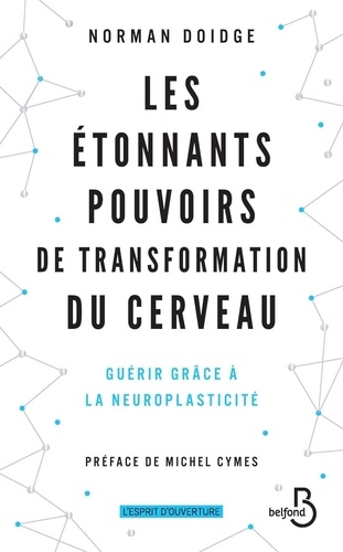 Les étonnants pouvoirs de transformation du cerveau. Guérir grâce à la neuroplasticité