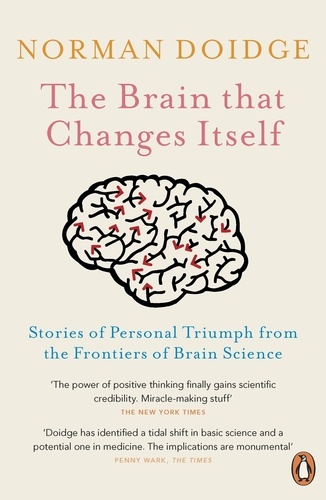 Norman Doidge - The Brain That Changes Itself - Stories of Personal Triumph from the Frontiers of Brain Science.