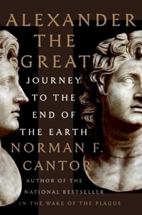 Norman F. Cantor - Alexander the Great - Journey to the End of the Earth.
