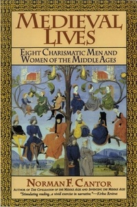 Norman F. Cantor - Medieval Lives - Eight Charismatic Men and Women of the Middle Ages.