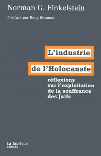 Norman Finkelstein - L'Industrie De L'Holocauste. Reflexions Sur L'Exploitation De La Souffrance Des Juifs.