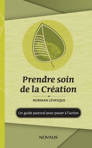 Norman Lévesque - Prendre soin de la création : Un guide pastoral pour passer à l'action - Un guide pastoral pour passer à l'action.