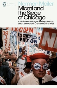 Norman Mailer - Miami and the Siege of Chicago - An Informal History of the Republican and Democratic Conventions of 1968.