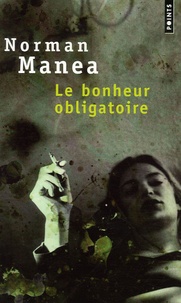Norman Manea - Le bonheur obligatoire.