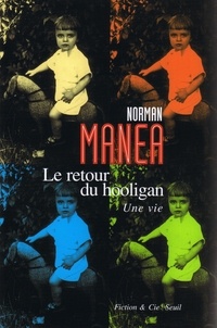 Norman Manea - Le retour du hooligan - Une vie.