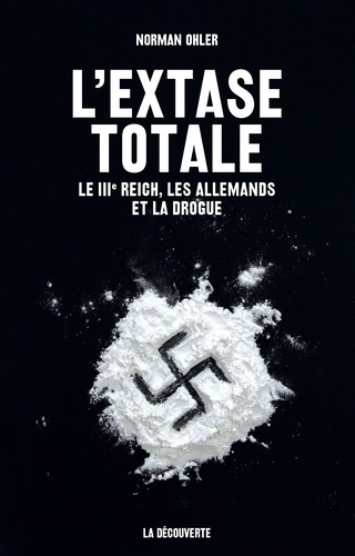 L'extase totale. Le IIIe Reich, les Allemands et la drogue