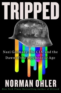 Norman Ohler et Marshall Yarbrough - Tripped - Nazi Germany, the CIA, and the Dawn of the Psychedelic Age.