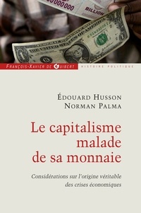 Norman Palma - Le capitalisme malade de sa monnaie - Considérations sur l'origine véritable des crises économiques.