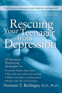 Norman T. Berlinger - Rescuing Your Teenager from Depression.