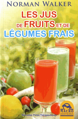 Norman-W Walker - Les jus de fruits et de légumes frais.