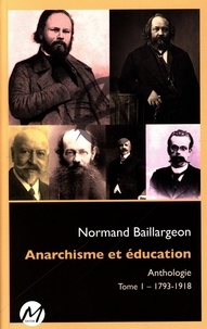 Normand Baillargeon - Anarchisme et éducation - Anthologie Tome 1, 1793-1918.