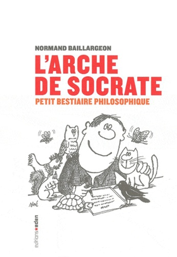 Normand Baillargeon - L'arche de Socrate - Petit bestiaire philosophique.