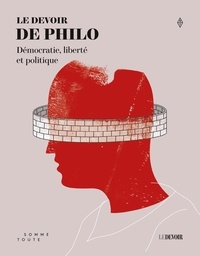 Normand Baillargeon et Robert Dutrisac - Le Devoir de philo - Démocratie, liberté et politique.