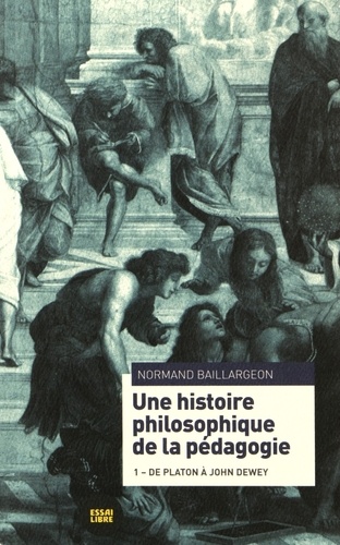 Normand Baillargeon - Une histoire philosophique de la pédagogie - Tome 1, De Platon à John Dewey.