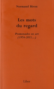 Normand Biron - Les mots du regard - Promenades en art (1974-2015...).