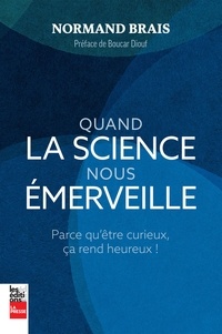 Normand Brais - Quand la science nous émerveille - Parce qu’être curieux, ça rend heureux !.