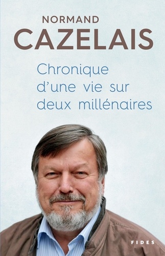 Normand Cazelais - Chronique d’ une vie sur deux millénaires.