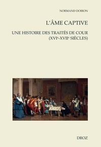 Normand Doiron - L'âme captive - Une histoire des traités de cour (XVIe-XVIIe siècles).