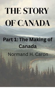 The Story of Canada. Part One, The Making of Canada