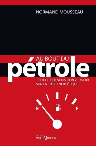 Normand Mousseau - Au bout du pétrole - Tout ce que vous devez savoir sur la crise énergétique.