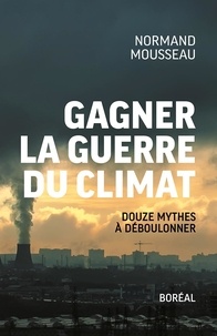 Normand Mousseau - Gagner la guerre du climat - Douze mythes à déboulonner.