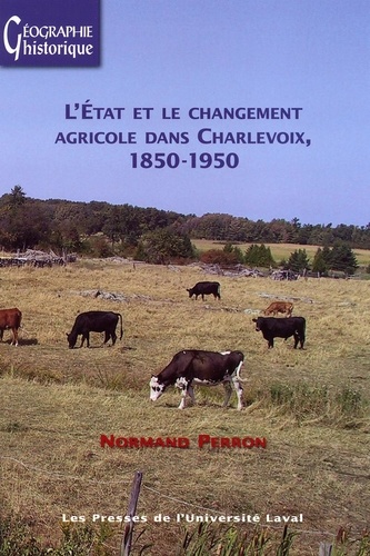 Normand Perron - L'État et le changement agricole dans Charlevoix (1850-1950).