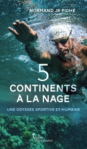 Normand Piche - Cinq continents à la nage - Une odyssée sportive et humaine.