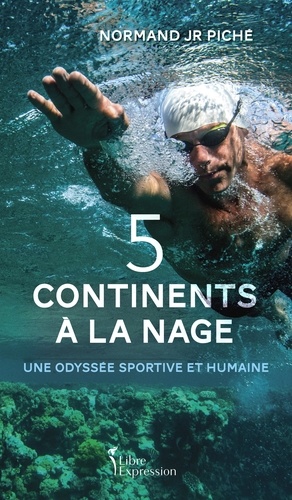 Normand Piche - Cinq continents à la nage - Une odyssée sportive et humaine.