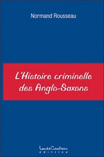 Normand Rousseau - L'histoire criminelle des Anglo-Saxons.