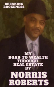 Breaking Brokeness My Road To Wealth Through Real Estate