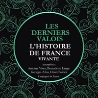 L'Histoire de France Vivante - Les Derniers Valois, Les Guerres De Religion De Henri II A Henri IV 1547-1589