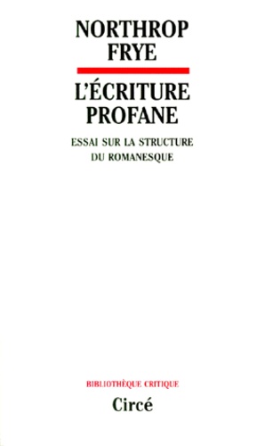 Northrop Frye - L'Ecriture Profane. Essai Sur La Structure Du Romanesque.