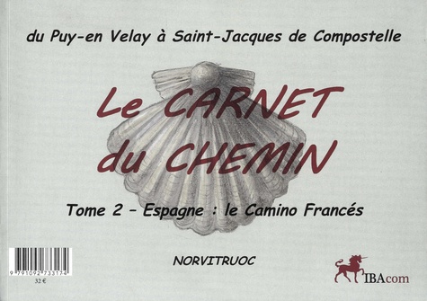 Le carnet du chemin du Puy-en-Velay à St Jacques de Compostelle. Tome 1, France : la Via Podiensis ; Tome 2, Espagne : le Camino Francés