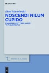 Noscendi Nilum Cupido - Imagining Egypt from Lucan to Philostratus.