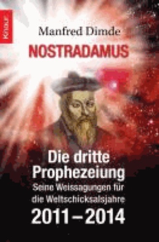 Nostradamus - Die dritte Prophezeiung - Seine Weissagungen für die Weltschicksalsjahre 2011 - 2014.