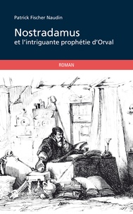 Patrick Fischer-Naudin - Nostradamus et l'intrigante prophétie d'Orval.