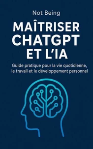 Maîtriser ChatGPT et l’IA : Guide pratique pour la vie quotidienne, le travail et le développement personnel