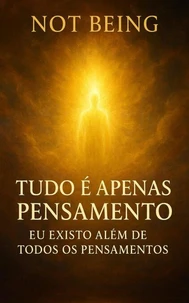 Tudo é apenas pensamento – Eu existo além de todos os pensamentos