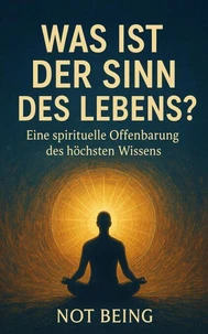 Was ist der Sinn des Lebens? – Eine spirituelle Offenbarung des höchsten Wissens